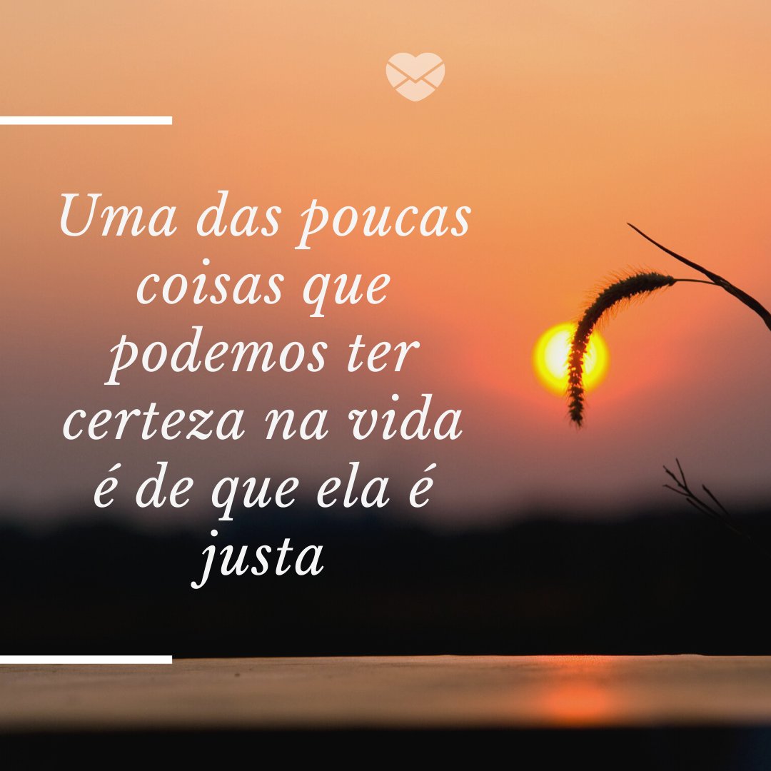 Mensagens Com Amor/Canva 'Uma das poucas coisas que podemos ter certeza na vida é de que ela é justa' - Para acalmar o coração