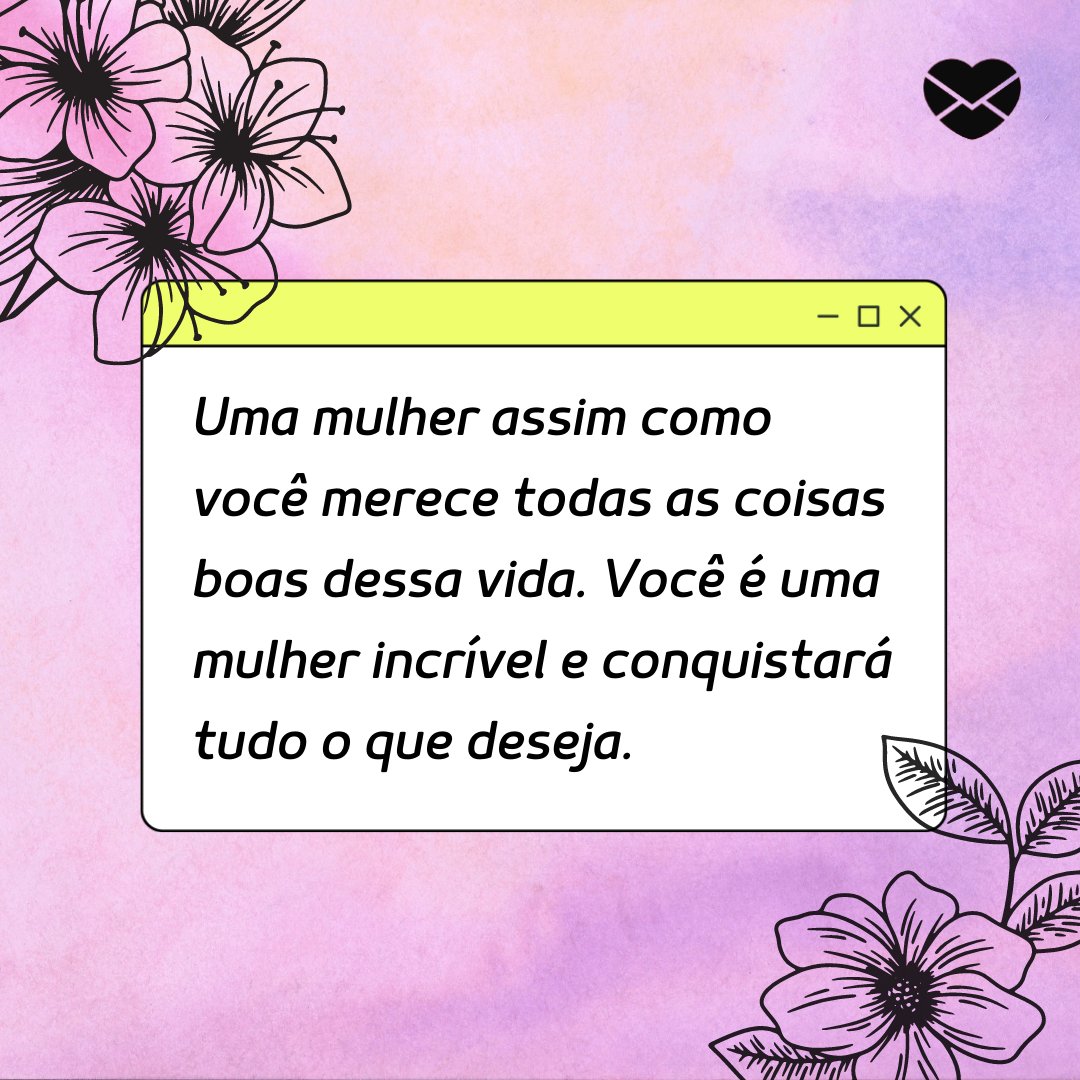 Beaandbloom.com / GuIArt de Pixabay / Jaque Zanini / Canva / Mensagens Com Amor 'Uma mulher assim como você merece todas as coisas boas dessa vida. Você é uma mulher incrível e conquistará tudo o que deseja.' - Uma mulher como você