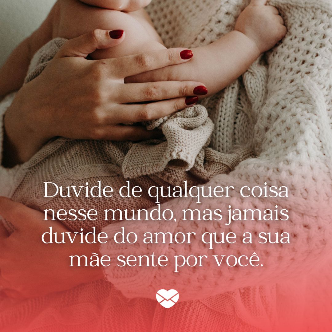 'Uma mãe tem um poder tão grande de amar que, quando um filho fica distante, ela sente como se seu coração também tivesse ido embora.' - Frases de mãe coruja