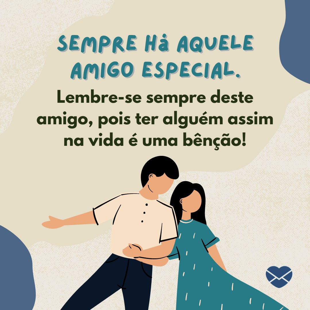 'Sempre há aquele amigo especial. Lembre-se sempre deste amigo, pois ter alguém assim na vida é uma bênção!' - Ao seu lado, minha amiga!