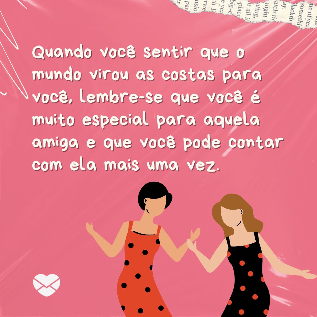 Sketchify / Marketplace Designers / Sparrow&Snow de Sparrowandsnow / Canva / Mensagens Com Amor 'Quando você sentir que o mundo virou as costas para você, lembre-se que você é muito especial para aquela amiga e que você pode contar com ela mais uma vez.' - Ao seu lado, minha amiga!