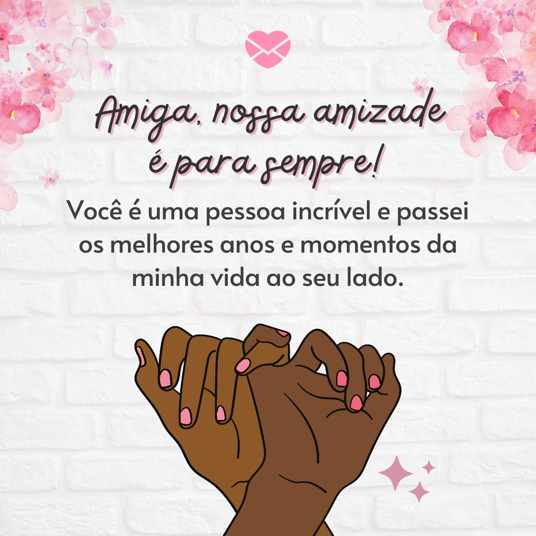 'Amiga, nossa amizade é para sempre! Você é uma pessoa incrível e passei os melhores anos e momentos da minha vida ao seu lado.' - Ao seu lado, minha amiga!