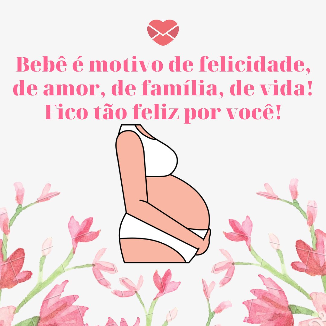 'Bebê é motivo de felicidade, de amor, de família, de vida! Fico tão feliz por você!' - Mensagens para mulheres grávidas