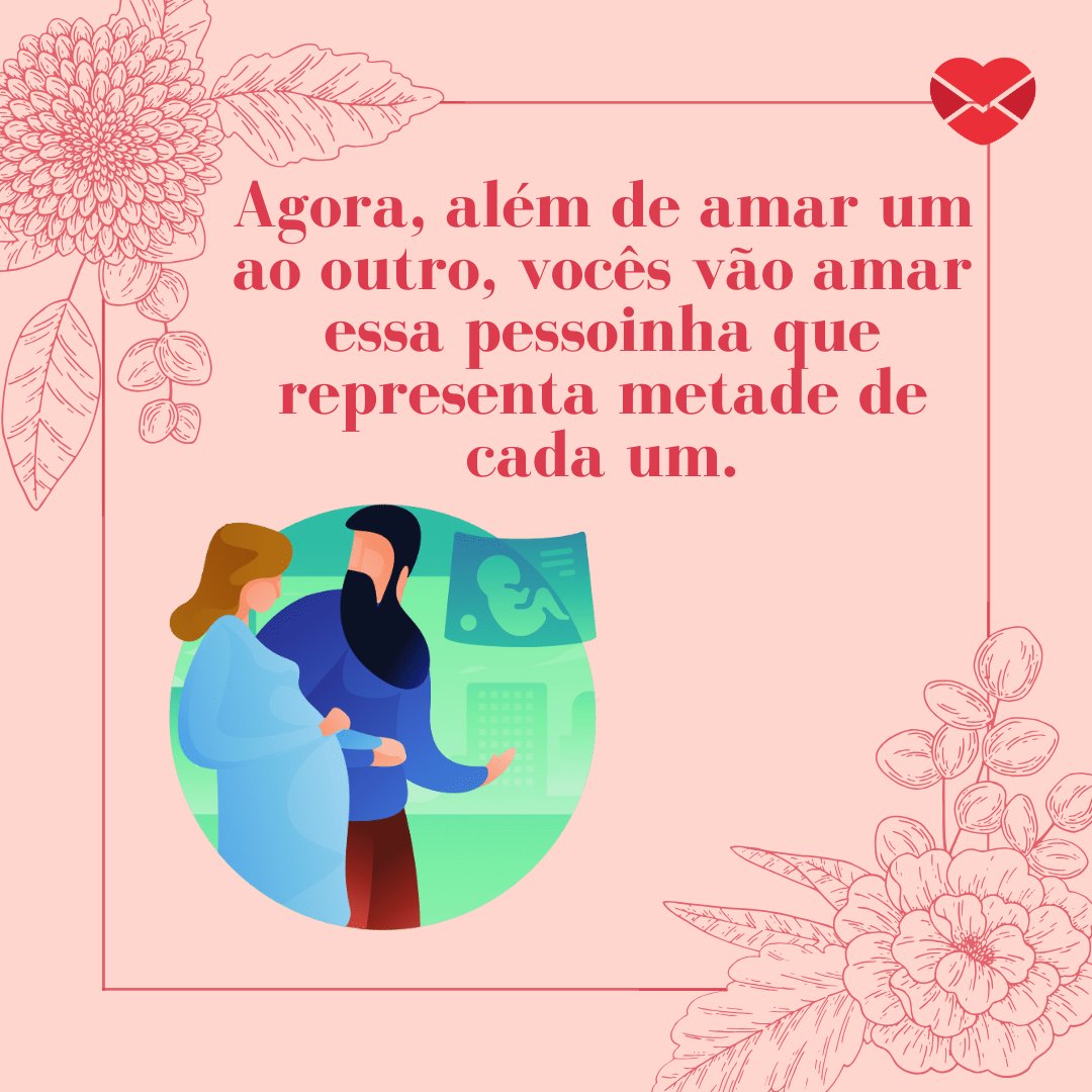 'Agora, além de amar um ao outro, vocês vão amar essa pessoinha que representa metade de cada um.' - Mensagens para mulheres grávidas