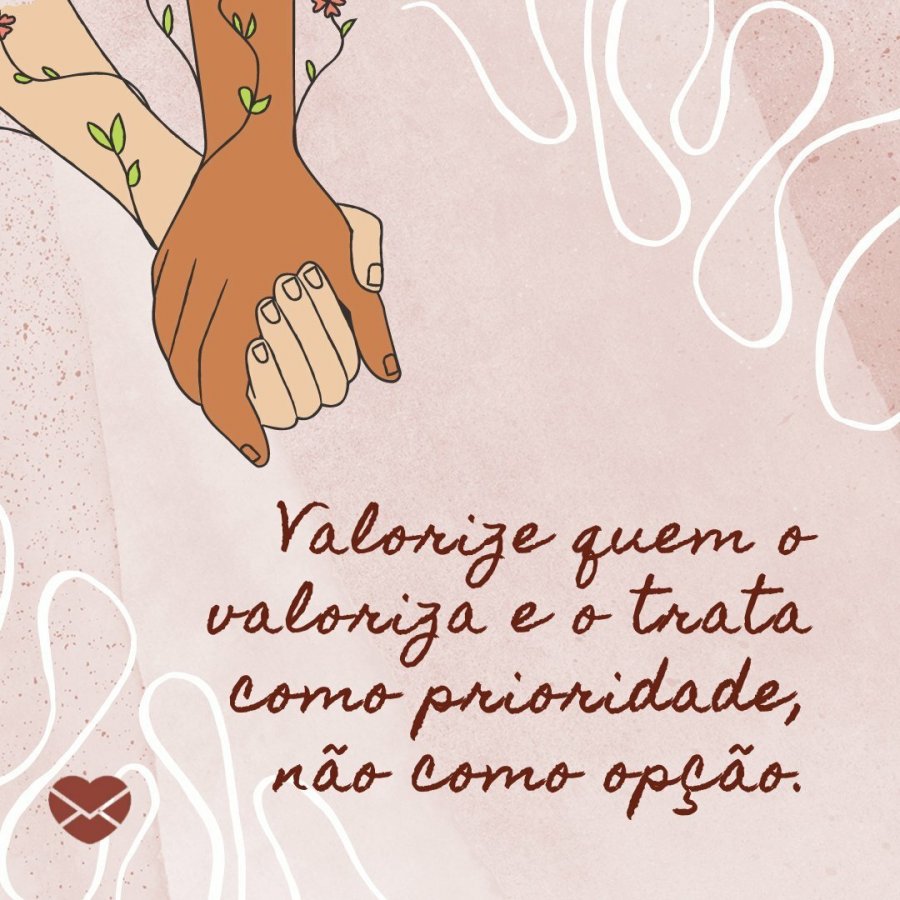 Valorize bastante aquelas pessoas que lhe dão valor