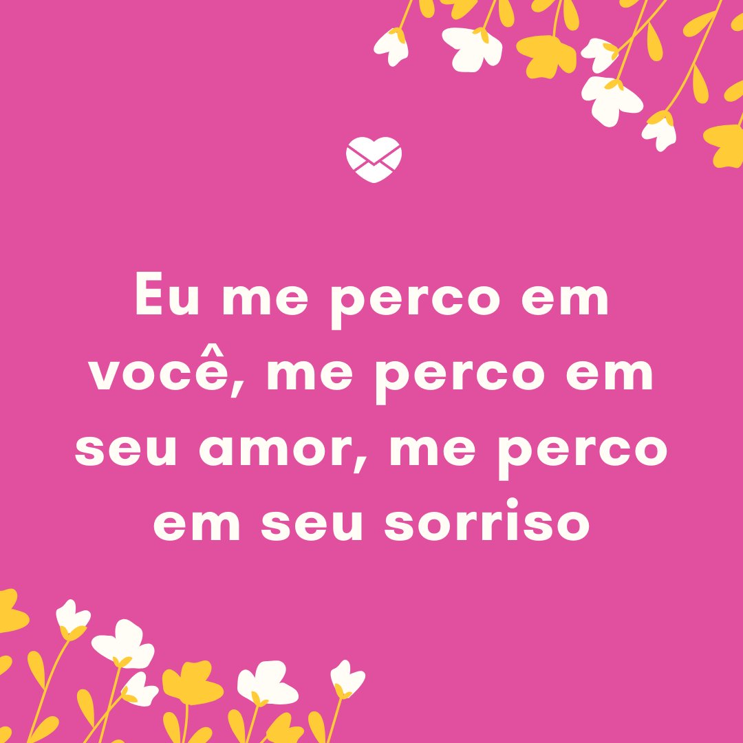 'Eu me perco em você, me perco em seu amor, me perco em seu sorriso' - Você é tudo o que eu mais quero