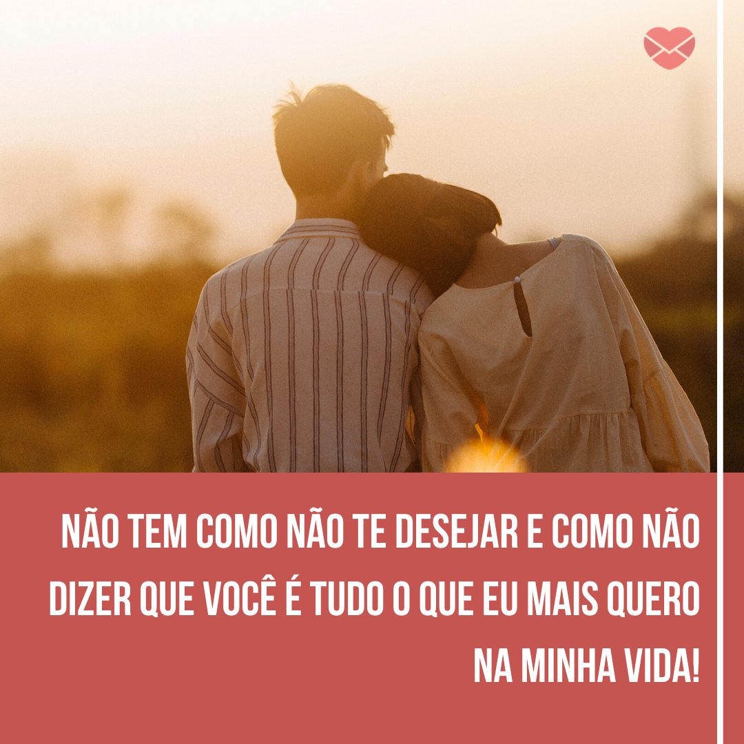 Mensagens Com Amor/Canva 'Não tem como não te desejar e como não dizer que você é tudo o que eu mais quero na minha vida!' - Você é tudo o que eu mais quero