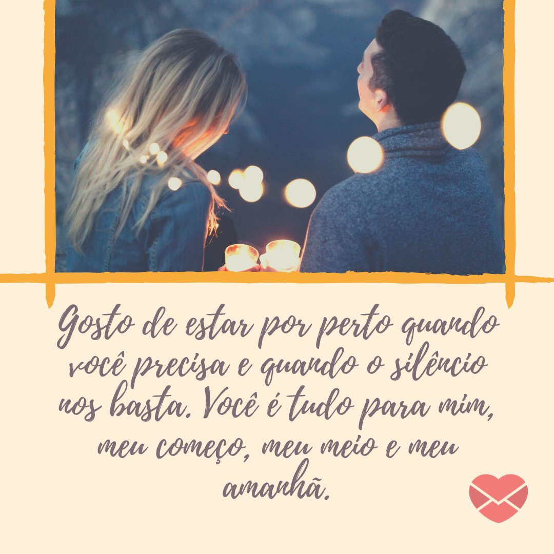 Canva/Mensagens com Amor 'Gosto de estar por perto quando você precisa e quando o silêncio nos basta. Você é tudo para mim, meu começo, meu meio e meu amanhã.' - Você é tudo para mim