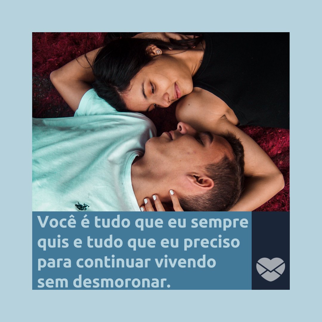 'Você é tudo que eu sempre quis e tudo que eu preciso para continuar vivendo sem desmoronar.' - Você é tudo para mim