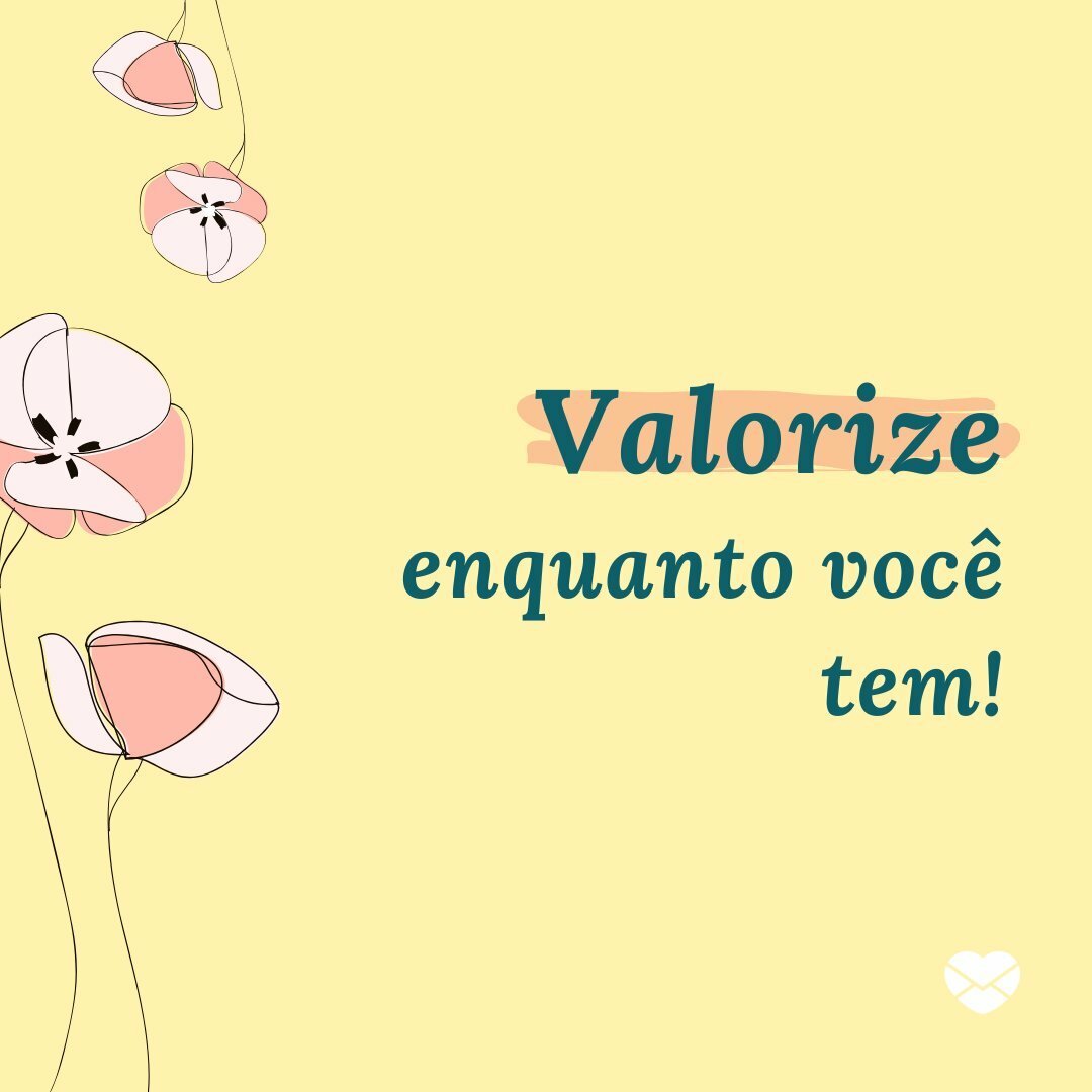 'Valorize enquanto você tem' - Não espere perder para valorizar