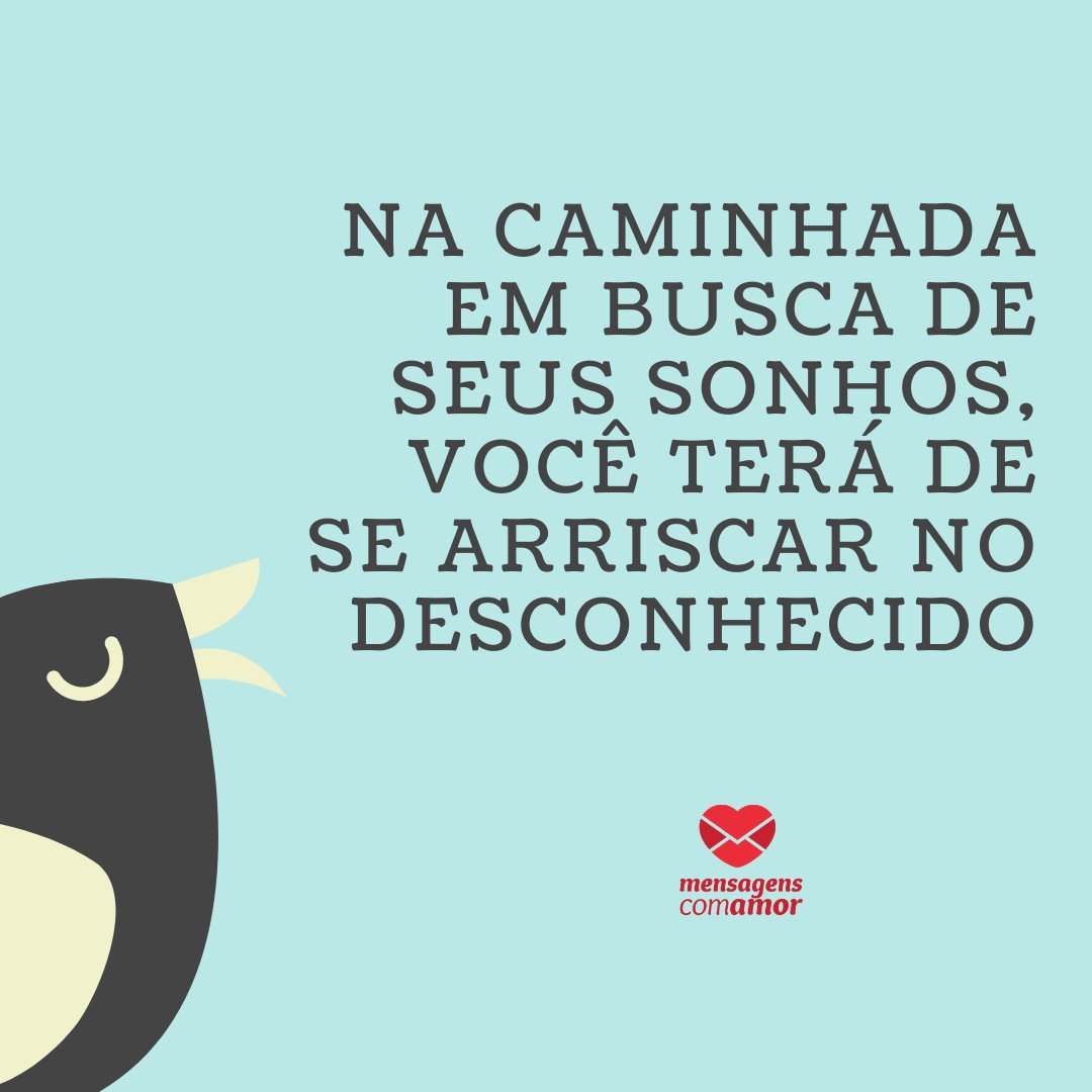 'Na caminhada em busca de seus sonhos, você terá de se arriscar no desconhecido' - Receita para realizar sonhos