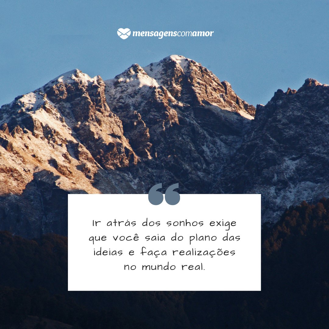 Marketplace Designers / Canva / Mensagens Com Amor 'Ir atrás dos sonhos exige que você saia do plano das ideias e faça realizações no mundo real.' - Receita para realizar sonhos
