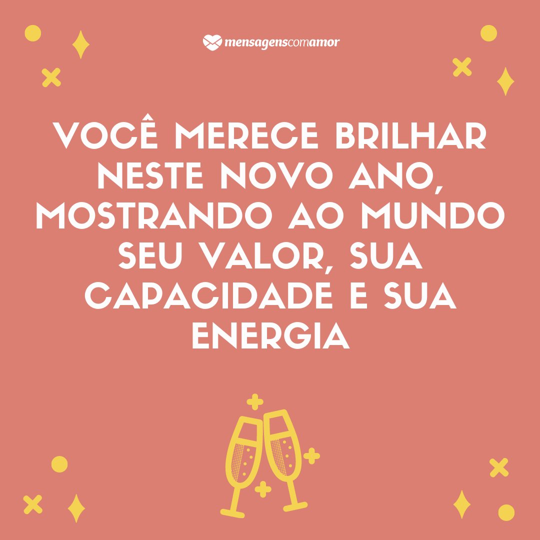 'Você merece brilhar neste novo ano, mostrando ao mundo seu valor, sua capacidade e sua energia' - Seja luz neste ano novo