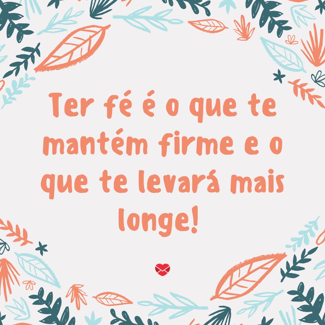 'Ter fé é o que te mantém firme e o que te levará mais longe!' - Que Deus abençoe essa nova conquista