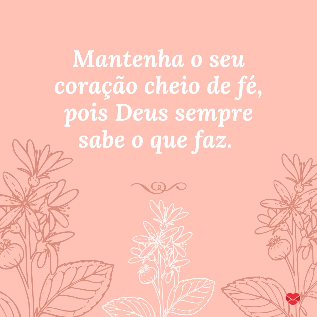 Mensagens Com Amor/Canva 'Mantenha o seu coração cheio de fé, pois Deus sempre sabe o que faz.' - Que Deus abençoe essa nova conquista