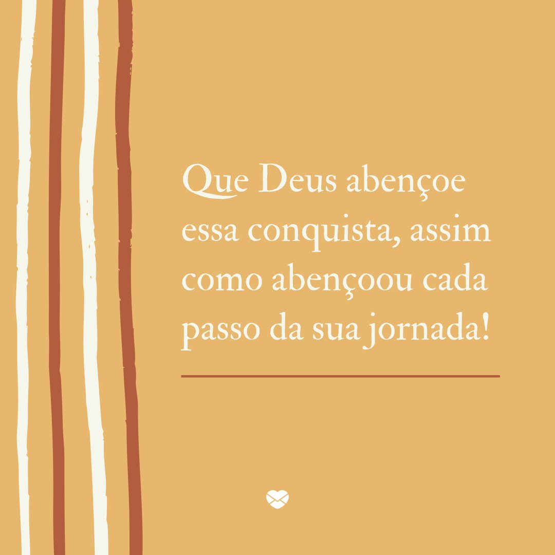 'Que Deus abençoe essa conquista, assim como abençoou cada passo da sua jornada!' - Que Deus abençoe essa nova conquista