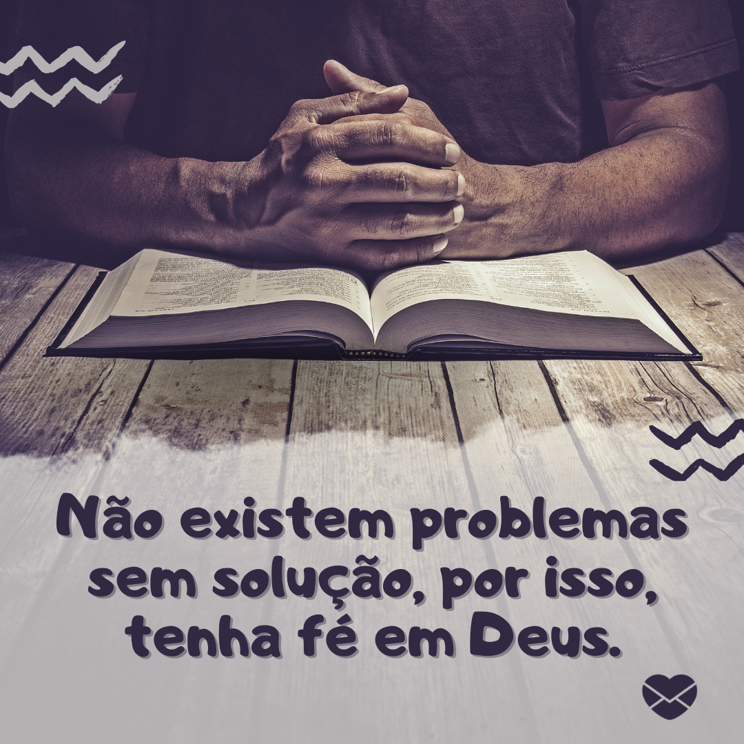 'Não existem problemas sem solução, por isso, tenha fé em Deus. ' - A palavra de Deus acalma
