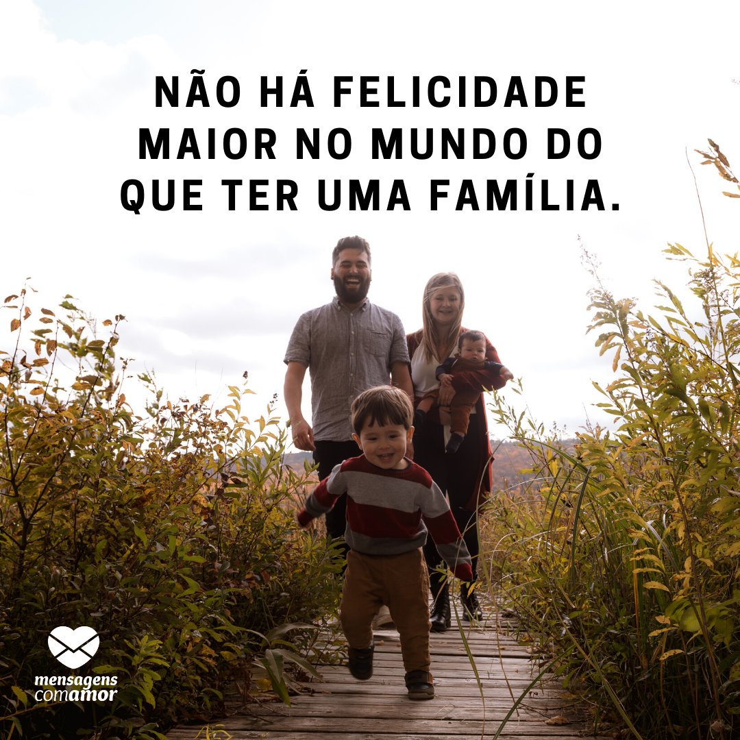 'Não há felicidade maior no mundo do que ter uma família.' - Minha família é minha vida