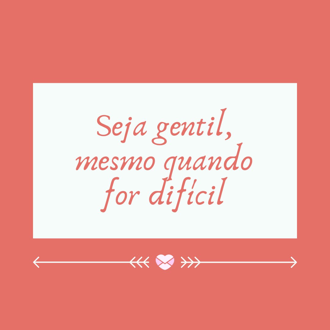 Mensagens Com Amor / Canva Pro 'Seja gentil, mesmo quando for difícil' - Foco, força e fé