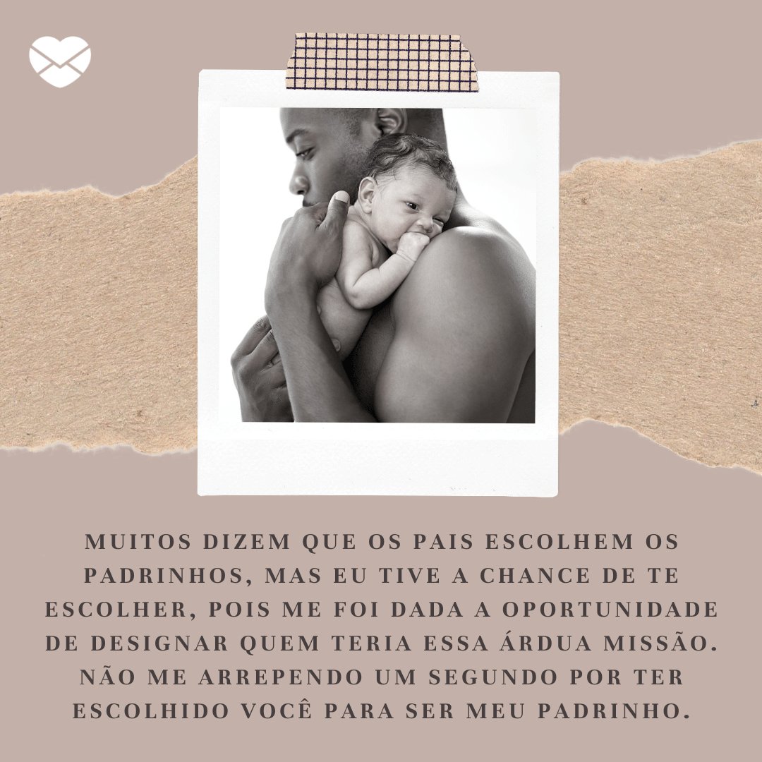 Mensagens com Amor / Canva / dglimages 'Muitos dizem que os pais escolhem os padrinhos, mas eu tive a chance de te escolher, pois me foi dada a oportunidade de designar quem teria essa árdua missão. Não me arrependo um segundo por ter escolhido você para ser meu padrinho.' - Obrigada por ser meu segundo pai