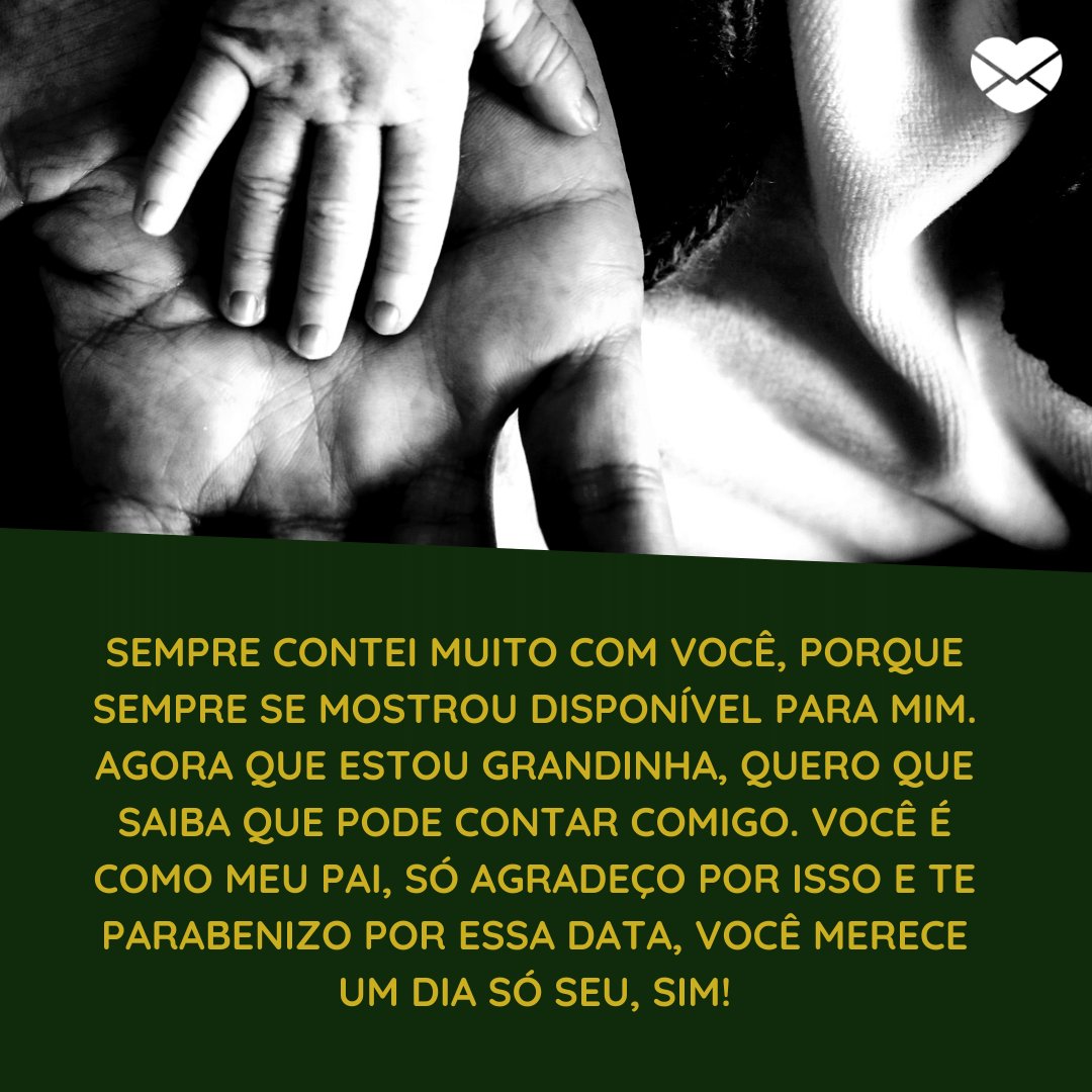 Mensagens com Amor / Canva / skalekar1992--7886055/pixabay 'Sempre contei muito com você, porque sempre se mostrou disponível para mim. Agora que estou grandinha, quero que saiba que pode contar comigo. Você é como meu pai, só agradeço por isso e te parabenizo por essa data, você merece um dia só seu, sim!' - Obrigada por ser meu segundo pai
