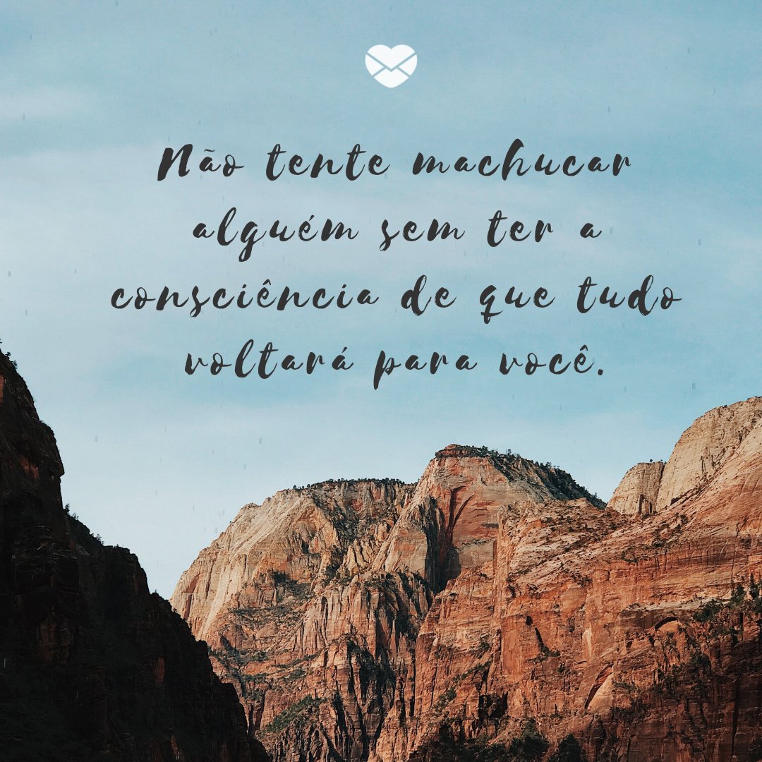 Mensagens Com Amor/Canva 'Não tente machucar alguém sem ter a consciência de que tudo voltará para você.' -Palavras também machucam