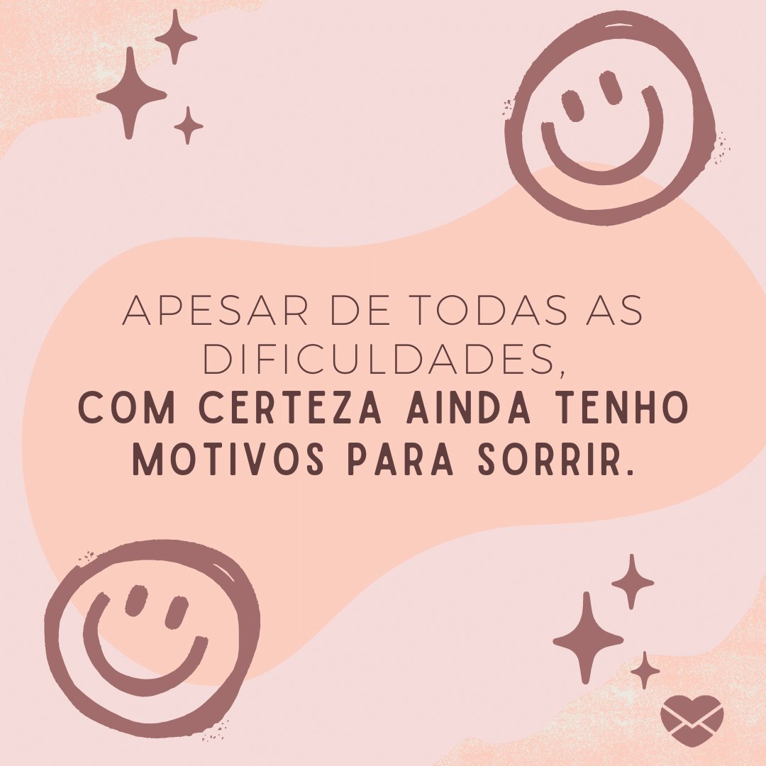 'Apesar de todas as dificuldades, com certeza ainda tenho motivos para sorrir.  ' - Dia Mundial do Sorriso