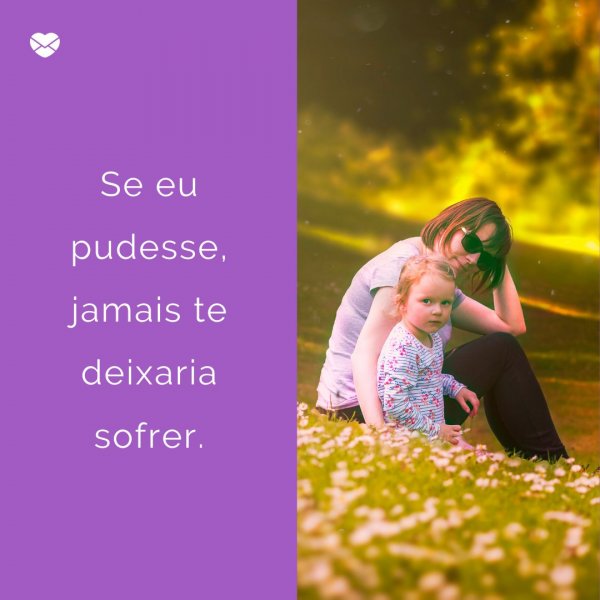 Mensagens Com Amor/ Canva 'Se eu pudesse, jamais te deixaria sofrer.' - Para minha afilhada, com muito amor
