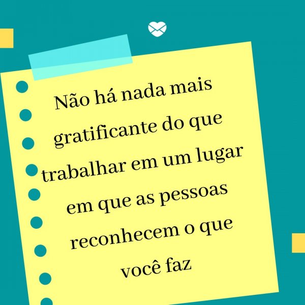 Mensagens Com Amor/ Canva 'Não há nada mais gratificante do que trabalhar em um lugar em que as pessoas reconhecem o que você faz' - Agradecimento ao trabalho feito