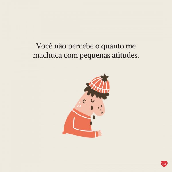 Mensagens Com Amor/Canva 'Você não percebe o quanto me machuca com pequenas atitudes.' - Se a gente se ama, por que briga tanto?