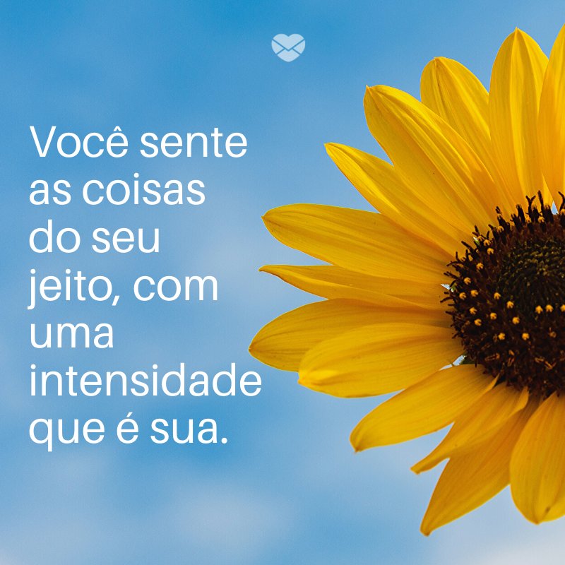 Mensagens Com Amor/ Canva 'Você sente as coisas do seu jeito, com uma intensidade que é sua. ' -Notas sobre ela