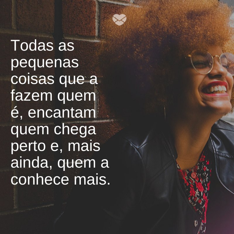 Mensagens Com Amor/ Canva 'Todas as pequenas coisas que a fazem quem é, encantam quem chega perto e, mais ainda, quem a conhece mais.' -Notas sobre ela