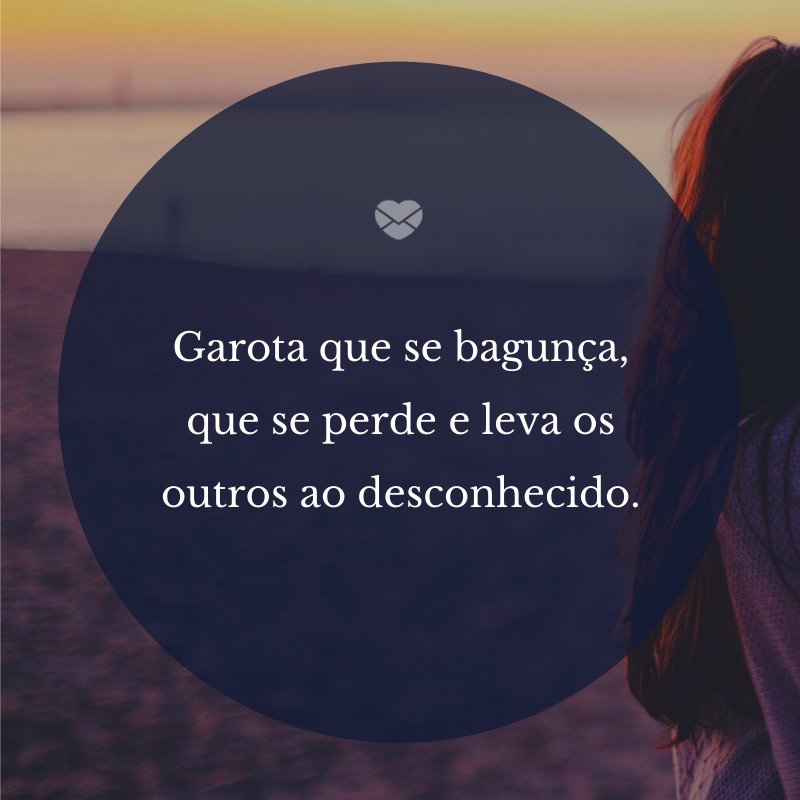 Mensagens Com Amor/ Canva 'Garota que se bagunça, que se perde e leva os outros ao desconhecido.' -Notas sobre ela