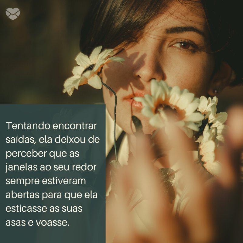 Mensagens Com Amor/ Canva 'Tentando encontrar saídas, ela deixou de perceber que as janelas ao seu redor sempre estiveram abertas para que ela esticasse as suas asas e voasse. ' -Notas sobre ela