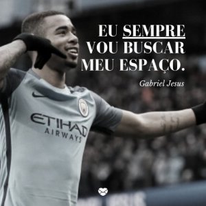 Mensagens com Amor ' Eu sempre vou buscar meu espaço' - Gabriel Jesus