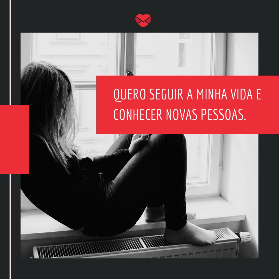 Mensagens Com Amor/Canva 'Quero seguir a minha vida e conhecer novas pessoas.' - O amor não acabou, mas é hora de terminar
