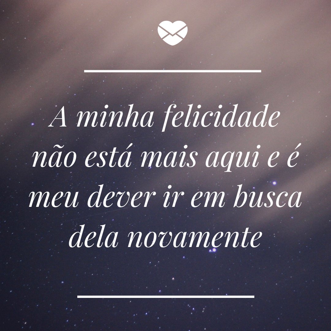 Mensagens Com Amor/Canva 'A minha felicidade não está mais aqui e é meu dever ir em busca dela novamente' - O amor não acabou, mas é hora de terminar