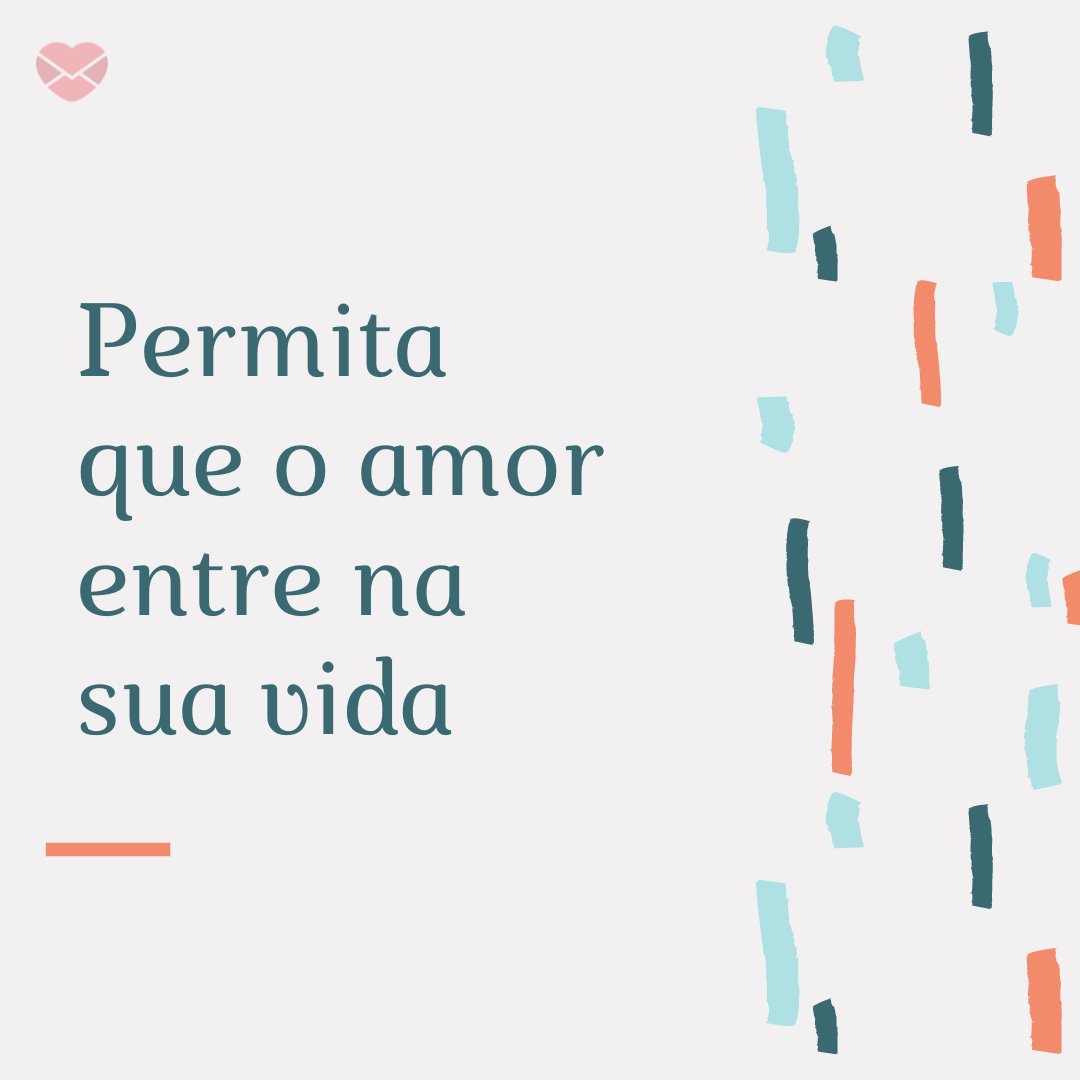 'Permita que o amor entre na sua vida' -  Não se feche para os sentimentos