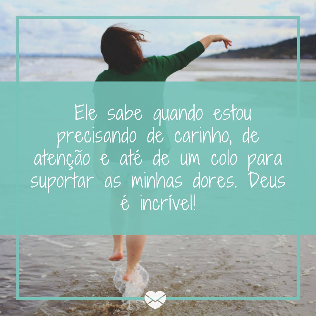 ' Ele sabe quando estou precisando de carinho, de atenção e até de um colo para suportar as minhas dores. Deus é incrível!' -10 frases que provam que Deus está no comando