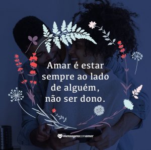 MensagensComAmor 'Amar é estar sempre ao lado de alguém, não ser dono' - 12 definições sobre o amor