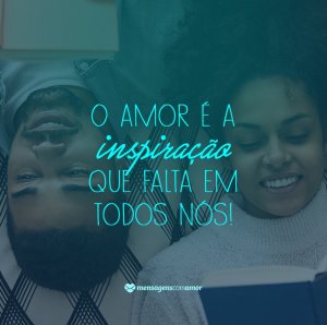 MensagensComAmor 'O amor é a inspiração que falta em todos nós.” - 12 definições sobre o amor