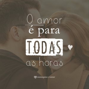 MensagensComAmor 'O amor é para todas as horas.' - 12 definições sobre o amor