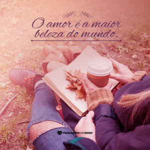MensagensComAmor 'O amor é a maior beleza do mundo' - 12 definições sobre o amor