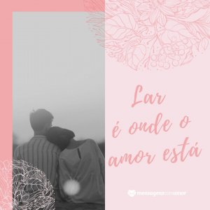 MensagensComAmor 'Lar é onde o amor está' - 12 definições sobre o amor