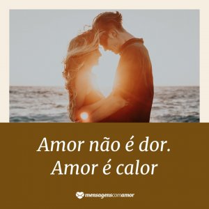 MensagensComAmor 'Amor não é dor. Amor é calor.' - 12 definições sobre o amor