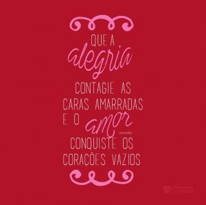 'Que a alegria contagie as caras amarradas e o amor conquiste os corações vazios' - 13 motivos para buscar a alegria