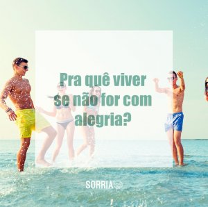 'Pra quê viver se não for com alegria?' - 13 motivos para buscar a alegria