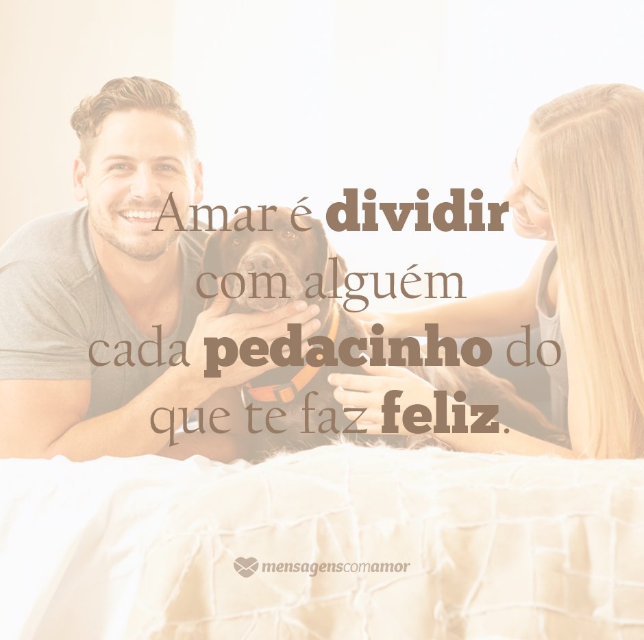 MensagensComAmor 'Amar é dividir com alguém cada pedacinho do que te faz feliz' - 12 reflexões que mostram o que é amor