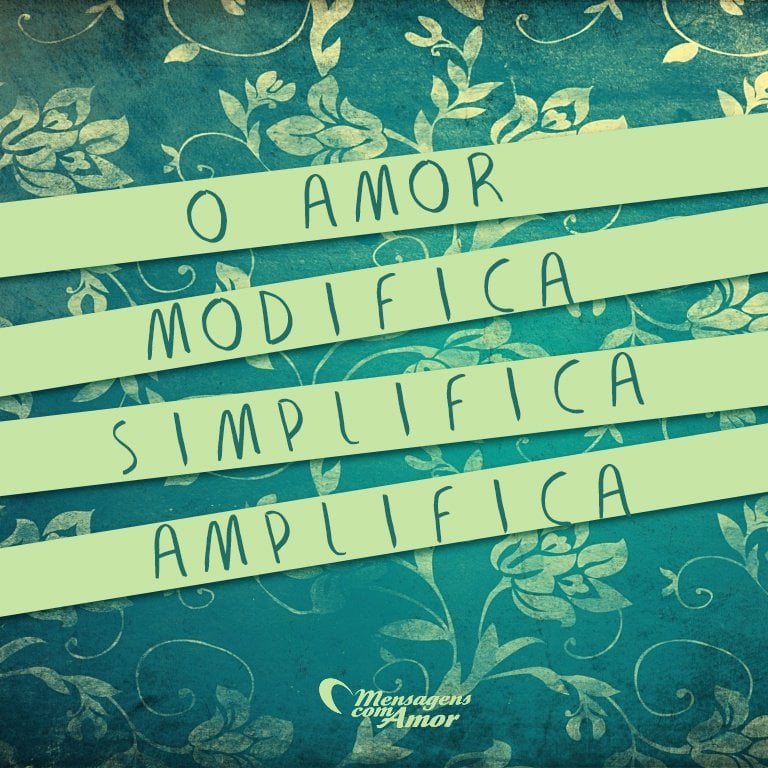 MensagensComAmor 'O amor: modifica, simplifica, amplifica' - 12 reflexões que mostram o que é amor