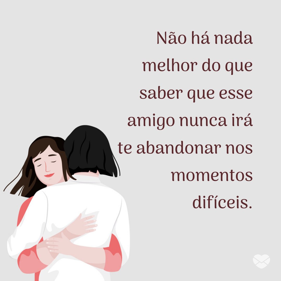 MensagensComAmor ' Não há nada melhor do que saber que esse amigo nunca irá te abandonar nos momentos difíceis.' - Mensagens para quem sofre de depressão